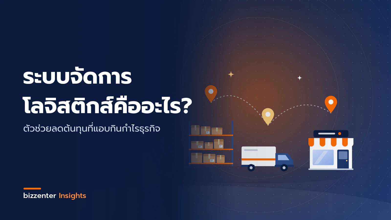 ภาพปกบทความ "ระบบจัดการ โลจิสติกส์คืออะไร?" ตัวช่วยลดต้นทุนที่แอบกินกำไรธุรกิจ — ภาพประกอบระบบการจัดการโลจิสติกส์: เส้นทางขนส่งจากคลังสินค้าผ่านรถขนส่งไปถึงร้านค้าปลายทาง พร้อมหมุดติดตามตำแหน่งแต่ละจุด
